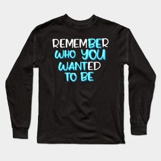 Motivation text Be who you want to be Long Sleeve T-Shirt